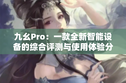 九幺Pro：一款全新智能設(shè)備的綜合評測與使用體驗分享