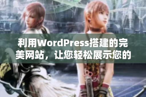 利用WordPress搭建的完美網(wǎng)站，讓您輕松展示您的品牌