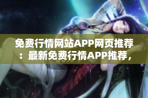 免費(fèi)行情網(wǎng)站APP網(wǎng)頁推薦：最新免費(fèi)行情APP推薦，精準(zhǔn)行情一手掌握