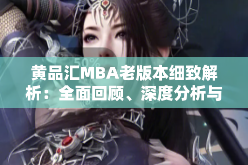 黃品匯MBA老版本細(xì)致解析：全面回顧、深度分析與最新動(dòng)態(tài)