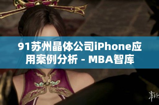 91蘇州晶體公司iPhone應用案例分析 - MBA智庫