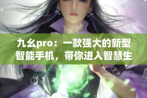 九幺pro：一款強(qiáng)大的新型智能手機(jī)，帶你進(jìn)入智慧生活的新時(shí)代