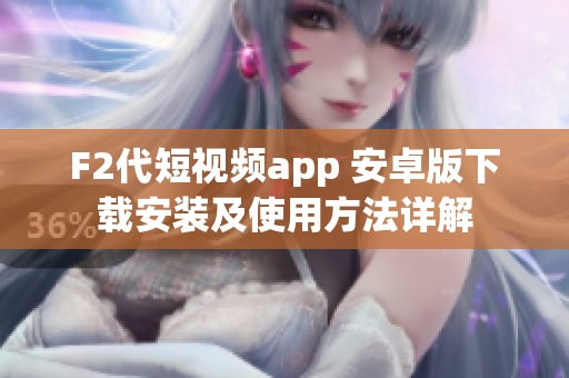 F2代短視頻app 安卓版下載安裝及使用方法詳解