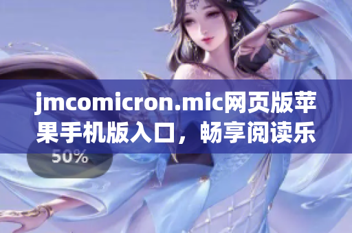 jmcomicron.mic網(wǎng)頁(yè)版蘋(píng)果手機(jī)版入口，暢享閱讀樂(lè)趣