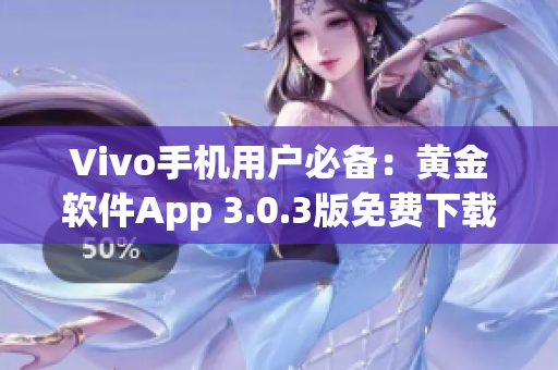 Vivo手機(jī)用戶必備：黃金軟件App 3.0.3版免費(fèi)下載攻略