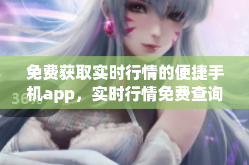 免費獲取實時行情的便捷手機app，實時行情免費查詢app共享