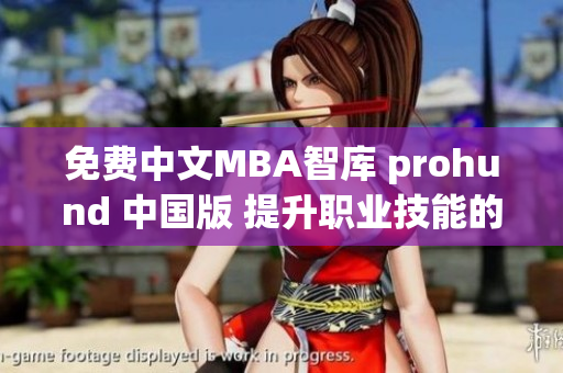 免費中文MBA智庫 prohund 中國版 提升職業(yè)技能的絕佳選擇