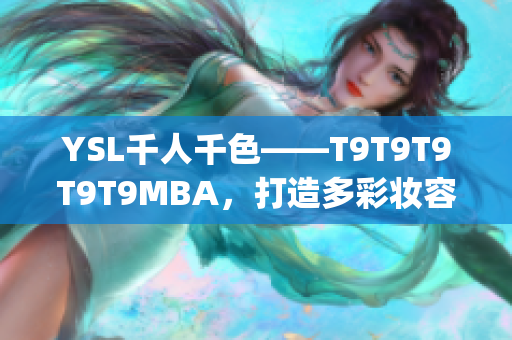 YSL千人千色——T9T9T9T9T9MBA，打造多彩妝容_x000b_