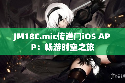 JM18C.mic傳送門iOS APP：暢游時(shí)空之旅