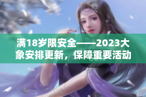 滿18歲限安全——2023大象安排更新，保障重要活動(dòng)