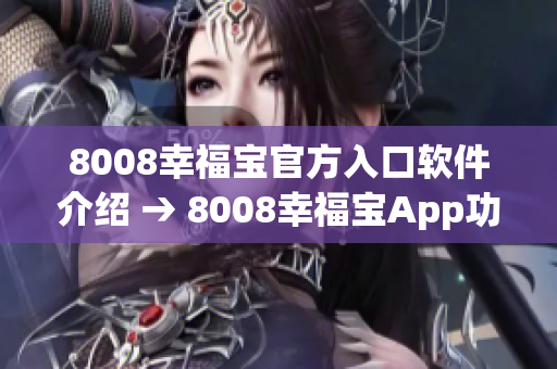 8008幸福寶官方入口軟件介紹 → 8008幸福寶App功能詳解及使用指南