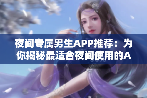 夜間專屬男生APP推薦：為你揭秘最適合夜間使用的APP