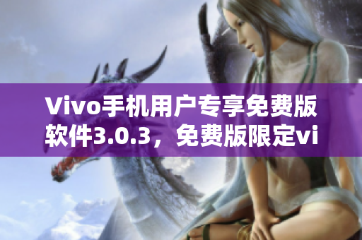 Vivo手機用戶專享免費版軟件3.0.3，免費版限定vivo手機用戶