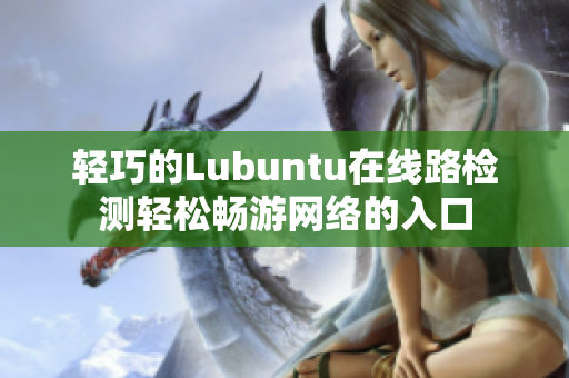 輕巧的Lubuntu在線路檢測輕松暢游網(wǎng)絡(luò)的入口