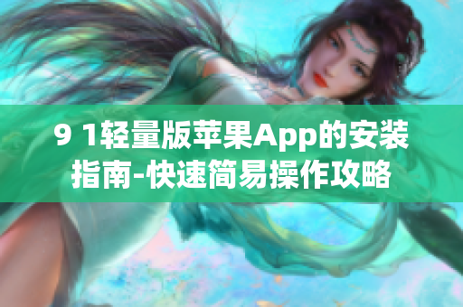 9 1輕量版蘋果App的安裝指南-快速簡易操作攻略