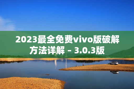 2023最全免費(fèi)vivo版破解方法詳解 – 3.0.3版