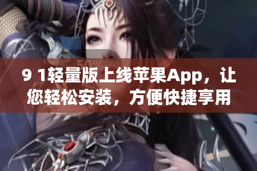 9 1輕量版上線蘋果App，讓您輕松安裝，方便快捷享用