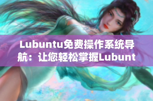 Lubuntu免費(fèi)操作系統(tǒng)導(dǎo)航：讓您輕松掌握Lubuntu系統(tǒng)使用技巧