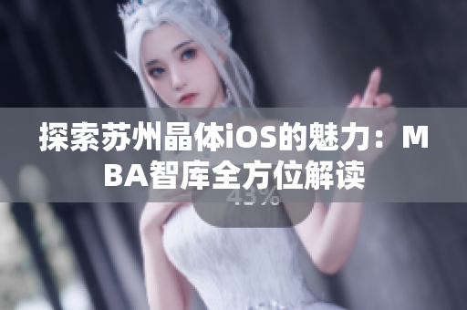 探索蘇州晶體iOS的魅力：MBA智庫(kù)全方位解讀