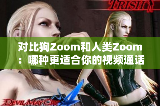 對比狗Zoom和人類Zoom：哪種更適合你的視頻通話需求