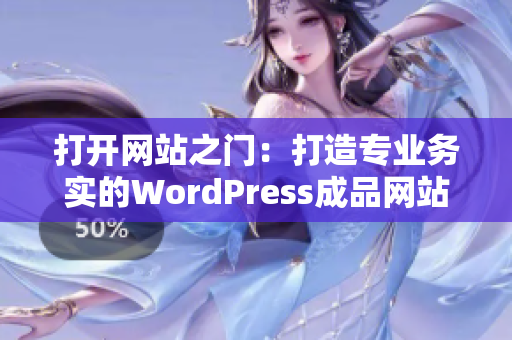 打開網(wǎng)站之門：打造專業(yè)務(wù)實(shí)的WordPress成品網(wǎng)站