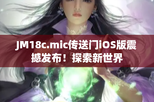 JM18c.mic傳送門iOS版震撼發(fā)布！探索新世界