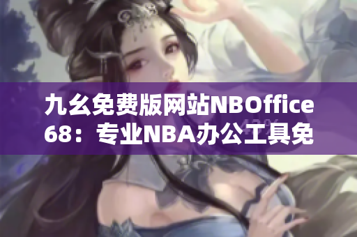 九幺免費版網(wǎng)站NBOffice68：專業(yè)NBA辦公工具免費下載