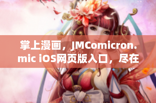 掌上漫畫(huà)，JMComicron.mic iOS網(wǎng)頁(yè)版入口，盡在您的指尖