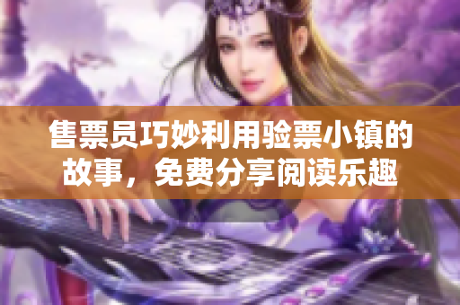 售票員巧妙利用驗票小鎮(zhèn)的故事，免費分享閱讀樂趣