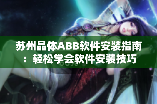 蘇州晶體ABB軟件安裝指南：輕松學(xué)會軟件安裝技巧