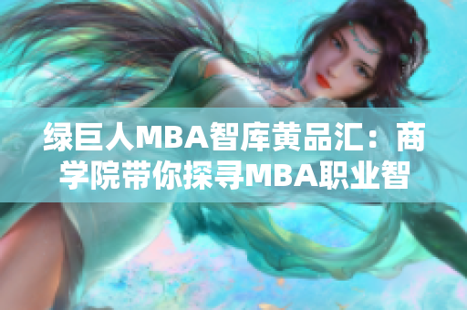 綠巨人MBA智庫黃品匯：商學(xué)院帶你探尋MBA職業(yè)智慧