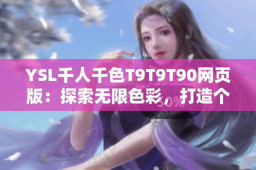 YSL千人千色T9T9T90網(wǎng)頁版：探索無限色彩，打造個(gè)性妝容