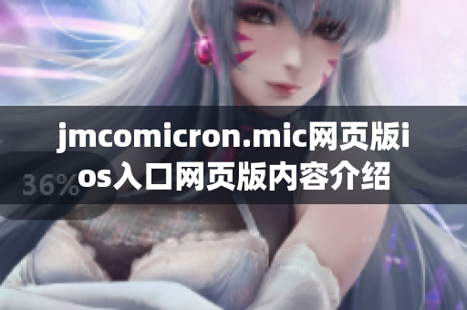 jmcomicron.mic網(wǎng)頁版ios入口網(wǎng)頁版內(nèi)容介紹