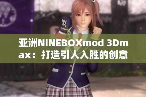 亞洲NINEBOXmod 3Dmax：打造引人入勝的創(chuàng)意空間