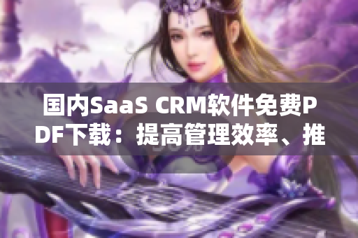 國(guó)內(nèi)SaaS CRM軟件免費(fèi)PDF下載：提高管理效率、推動(dòng)發(fā)展