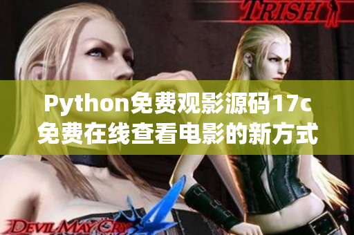 Python免費觀影源碼17c免費在線查看電影的新方式