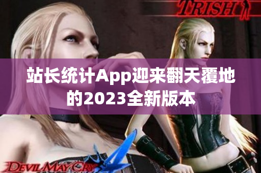 站長統(tǒng)計App迎來翻天覆地的2023全新版本