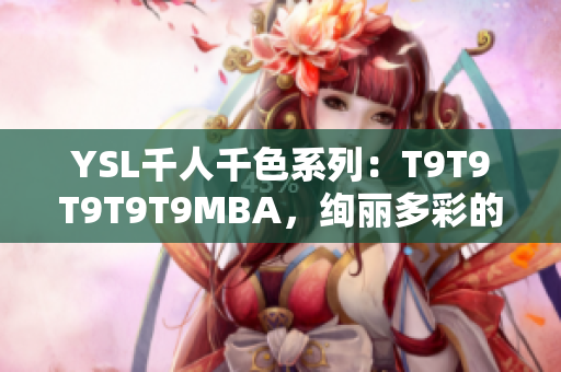 YSL千人千色系列：T9T9T9T9T9MBA，絢麗多彩的秘密花園