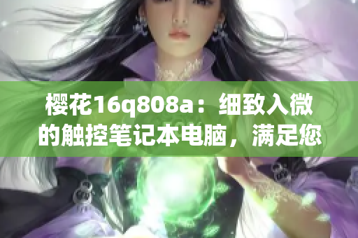 櫻花16q808a：細(xì)致入微的觸控筆記本電腦，滿足您的多種需求