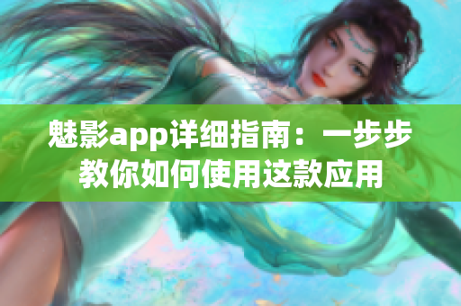 魅影app詳細指南：一步步教你如何使用這款應用