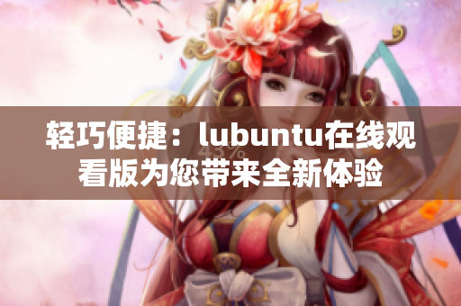 輕巧便捷：lubuntu在線觀看版為您帶來全新體驗