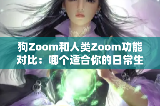 狗Zoom和人類Zoom功能對比：哪個適合你的日常生活？