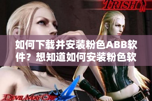 如何下載并安裝粉色ABB軟件？想知道如何安裝粉色軟件嗎？