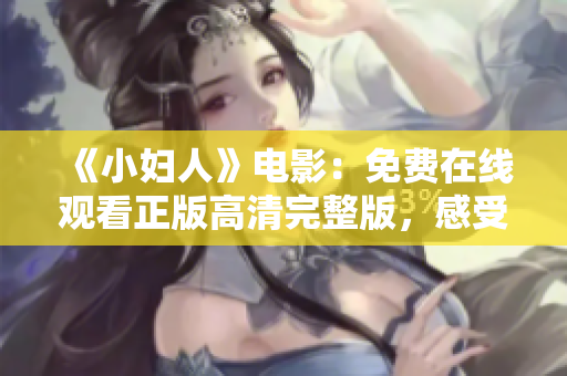 《小婦人》電影：免費在線觀看正版高清完整版，感受溫情故事的魅力