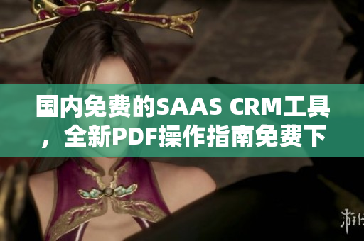 國內(nèi)免費的SAAS CRM工具，全新PDF操作指南免費下載