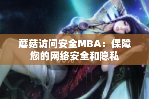 蘑菇訪問安全MBA：保障您的網(wǎng)絡(luò)安全和隱私