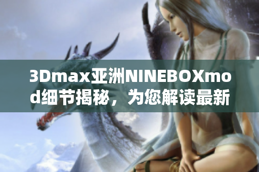 3Dmax亞洲NINEBOXmod細(xì)節(jié)揭秘，為您解讀最新趨勢