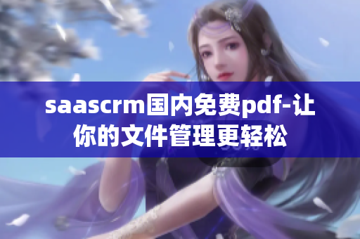 saascrm國(guó)內(nèi)免費(fèi)pdf-讓你的文件管理更輕松