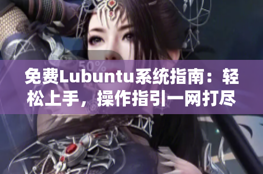 免費(fèi)Lubuntu系統(tǒng)指南：輕松上手，操作指引一網(wǎng)打盡